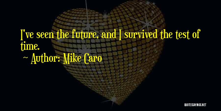 Mike Caro Quotes: I've Seen The Future, And I Survived The Test Of Time.