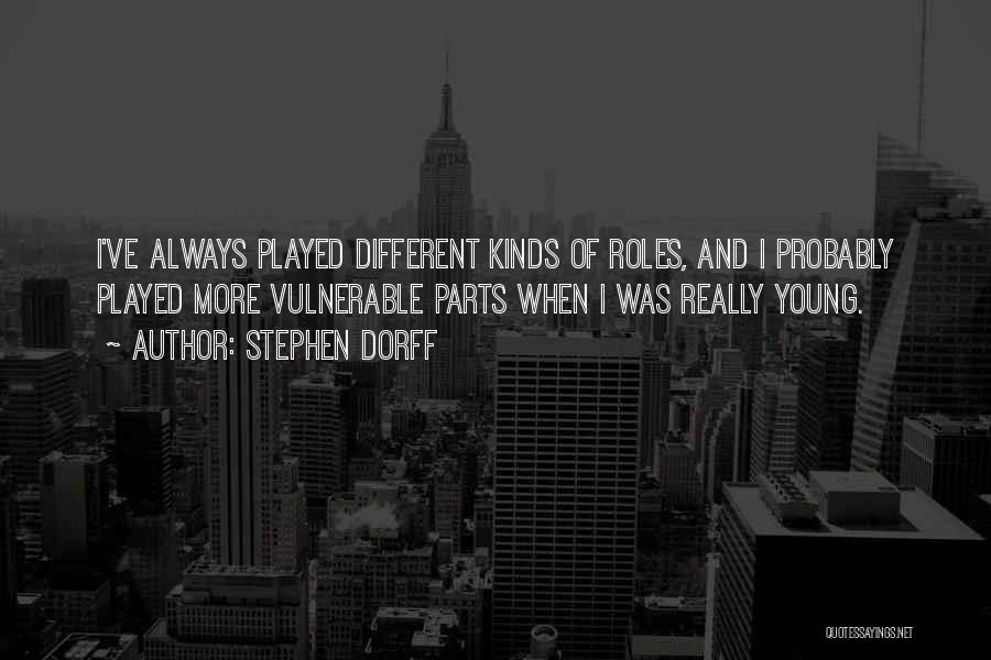 Stephen Dorff Quotes: I've Always Played Different Kinds Of Roles, And I Probably Played More Vulnerable Parts When I Was Really Young.