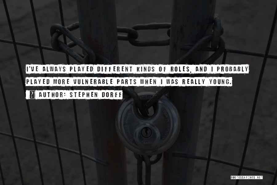 Stephen Dorff Quotes: I've Always Played Different Kinds Of Roles, And I Probably Played More Vulnerable Parts When I Was Really Young.