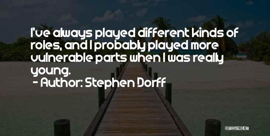 Stephen Dorff Quotes: I've Always Played Different Kinds Of Roles, And I Probably Played More Vulnerable Parts When I Was Really Young.