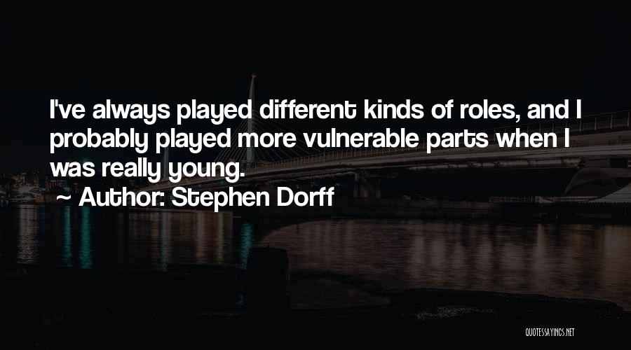 Stephen Dorff Quotes: I've Always Played Different Kinds Of Roles, And I Probably Played More Vulnerable Parts When I Was Really Young.
