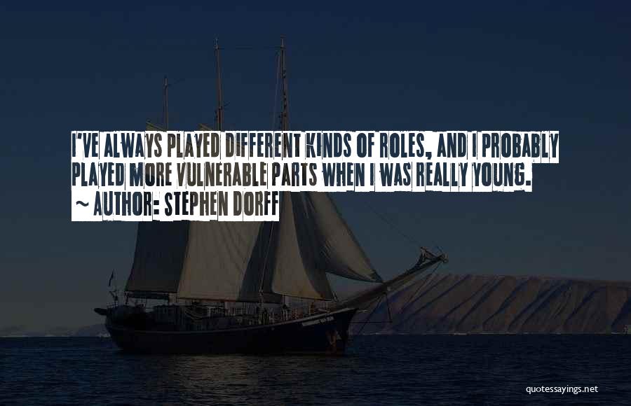 Stephen Dorff Quotes: I've Always Played Different Kinds Of Roles, And I Probably Played More Vulnerable Parts When I Was Really Young.