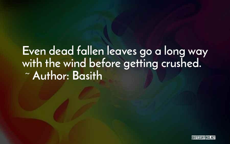 Basith Quotes: Even Dead Fallen Leaves Go A Long Way With The Wind Before Getting Crushed.