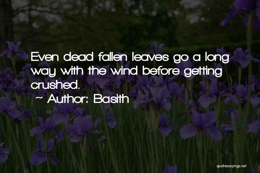 Basith Quotes: Even Dead Fallen Leaves Go A Long Way With The Wind Before Getting Crushed.