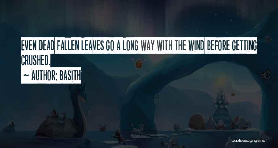 Basith Quotes: Even Dead Fallen Leaves Go A Long Way With The Wind Before Getting Crushed.