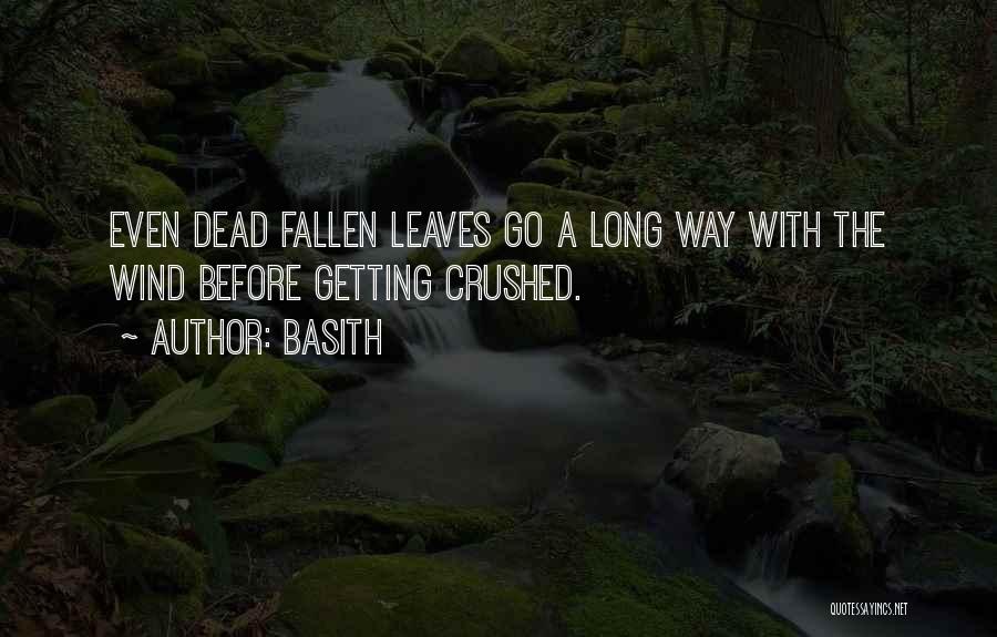 Basith Quotes: Even Dead Fallen Leaves Go A Long Way With The Wind Before Getting Crushed.