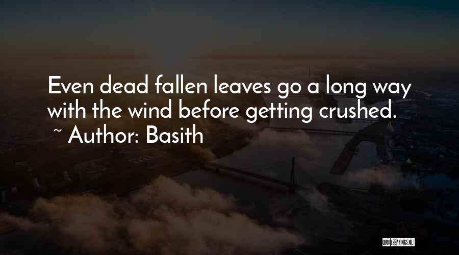 Basith Quotes: Even Dead Fallen Leaves Go A Long Way With The Wind Before Getting Crushed.