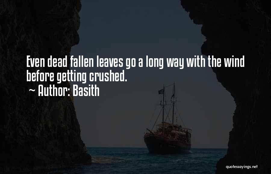 Basith Quotes: Even Dead Fallen Leaves Go A Long Way With The Wind Before Getting Crushed.