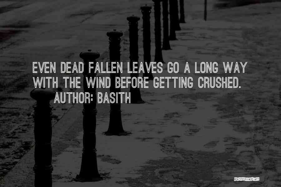 Basith Quotes: Even Dead Fallen Leaves Go A Long Way With The Wind Before Getting Crushed.