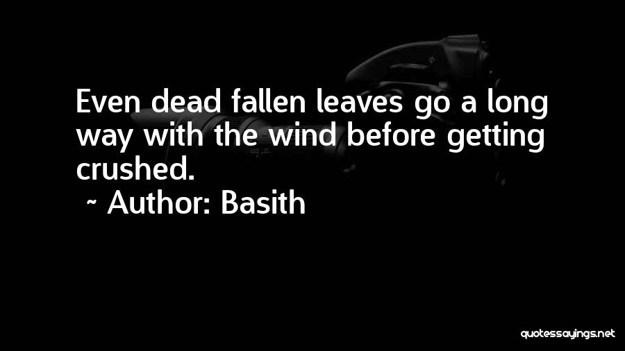 Basith Quotes: Even Dead Fallen Leaves Go A Long Way With The Wind Before Getting Crushed.