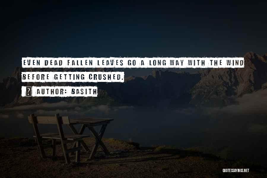 Basith Quotes: Even Dead Fallen Leaves Go A Long Way With The Wind Before Getting Crushed.