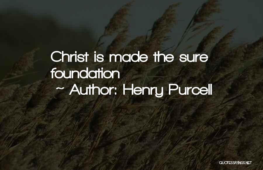 Henry Purcell Quotes: Christ Is Made The Sure Foundation