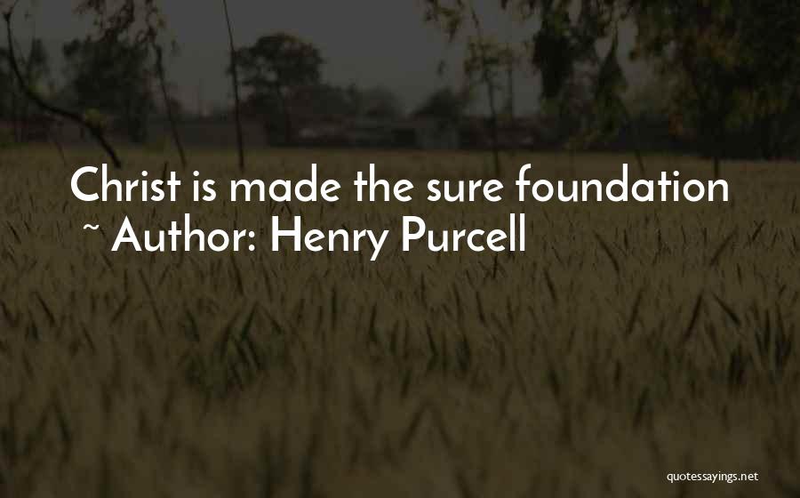 Henry Purcell Quotes: Christ Is Made The Sure Foundation