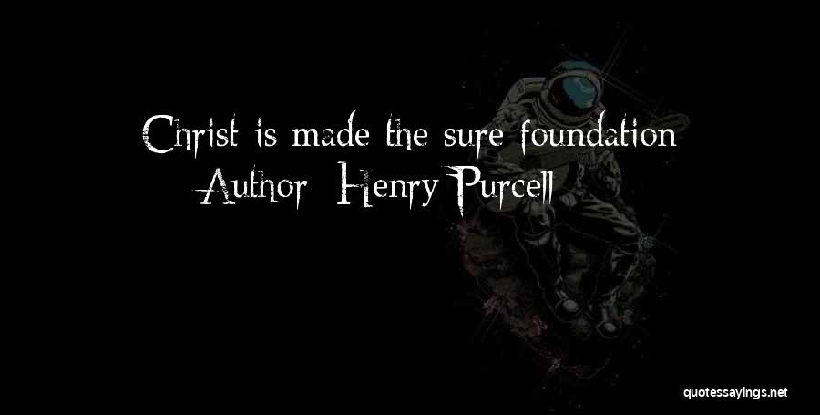 Henry Purcell Quotes: Christ Is Made The Sure Foundation