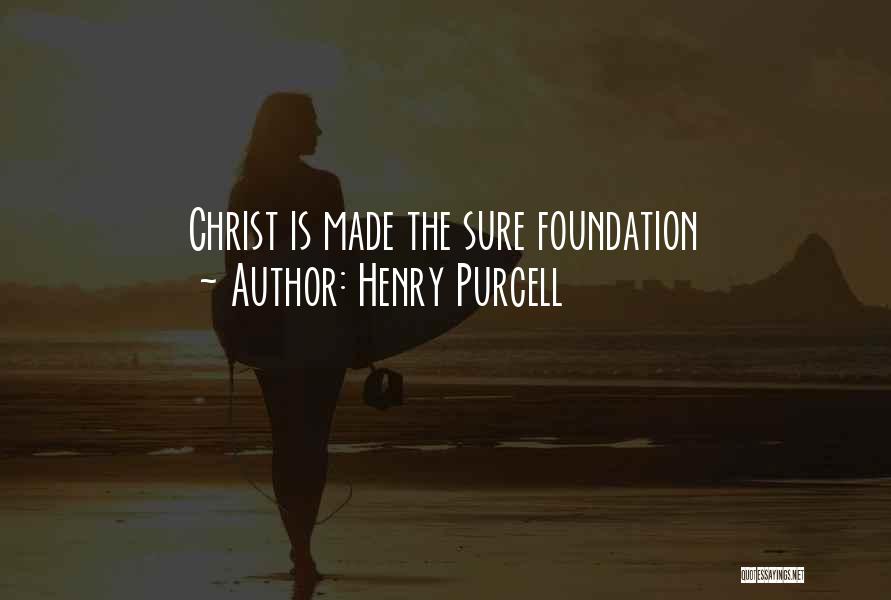 Henry Purcell Quotes: Christ Is Made The Sure Foundation