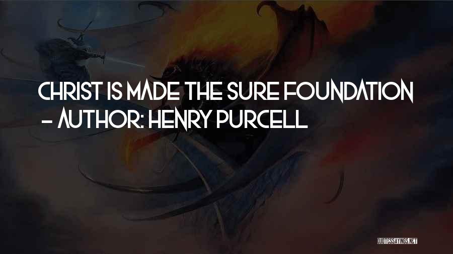 Henry Purcell Quotes: Christ Is Made The Sure Foundation