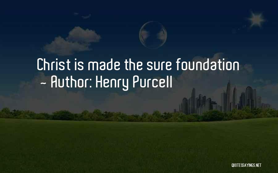 Henry Purcell Quotes: Christ Is Made The Sure Foundation