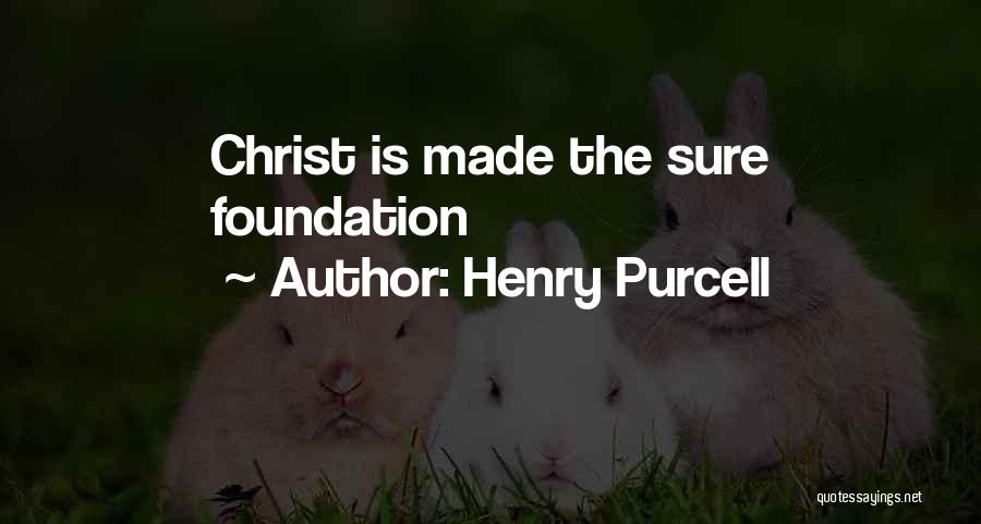 Henry Purcell Quotes: Christ Is Made The Sure Foundation