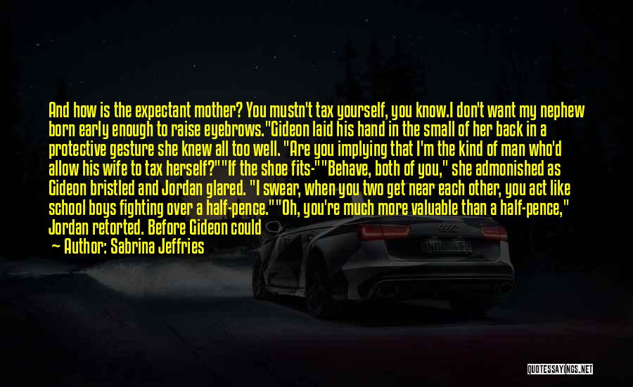 Sabrina Jeffries Quotes: And How Is The Expectant Mother? You Mustn't Tax Yourself, You Know.i Don't Want My Nephew Born Early Enough To