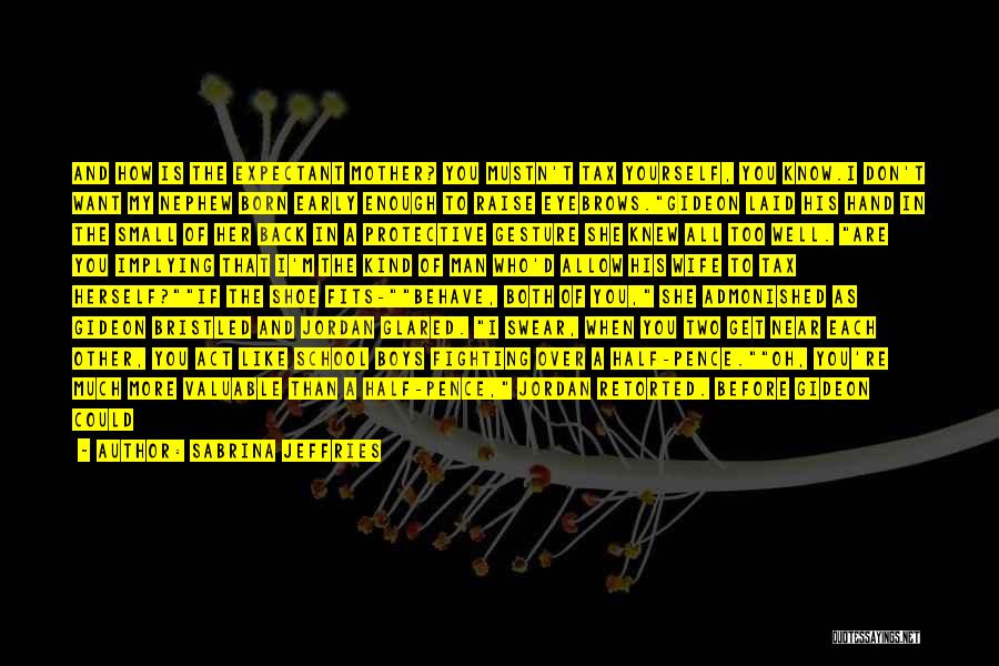 Sabrina Jeffries Quotes: And How Is The Expectant Mother? You Mustn't Tax Yourself, You Know.i Don't Want My Nephew Born Early Enough To