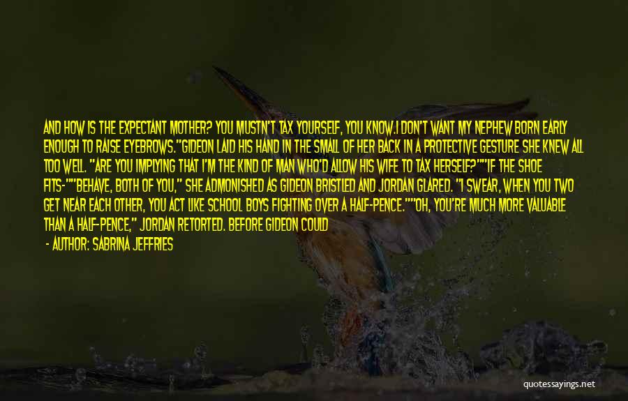 Sabrina Jeffries Quotes: And How Is The Expectant Mother? You Mustn't Tax Yourself, You Know.i Don't Want My Nephew Born Early Enough To