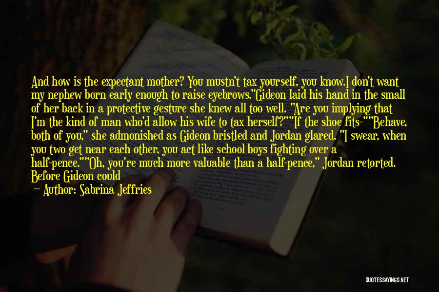 Sabrina Jeffries Quotes: And How Is The Expectant Mother? You Mustn't Tax Yourself, You Know.i Don't Want My Nephew Born Early Enough To