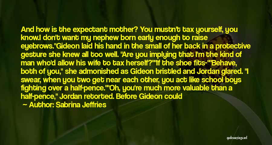 Sabrina Jeffries Quotes: And How Is The Expectant Mother? You Mustn't Tax Yourself, You Know.i Don't Want My Nephew Born Early Enough To