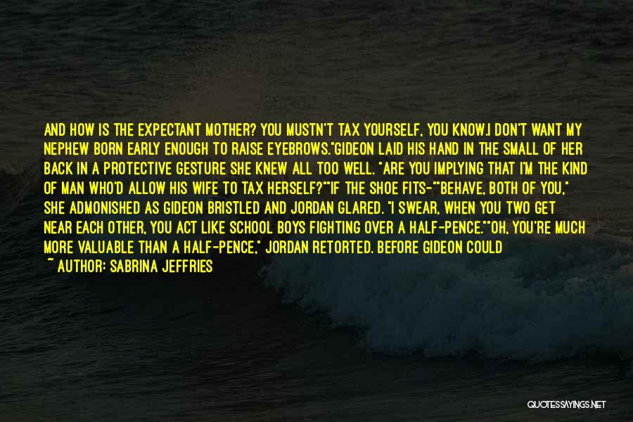 Sabrina Jeffries Quotes: And How Is The Expectant Mother? You Mustn't Tax Yourself, You Know.i Don't Want My Nephew Born Early Enough To