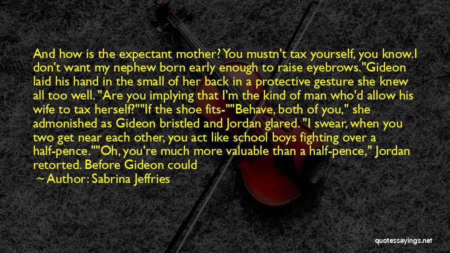 Sabrina Jeffries Quotes: And How Is The Expectant Mother? You Mustn't Tax Yourself, You Know.i Don't Want My Nephew Born Early Enough To