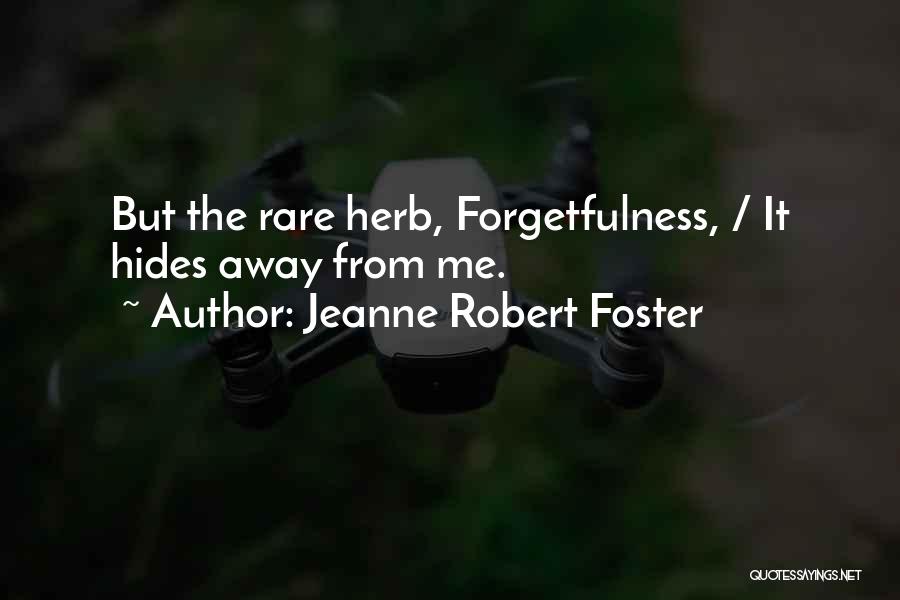 Jeanne Robert Foster Quotes: But The Rare Herb, Forgetfulness, / It Hides Away From Me.