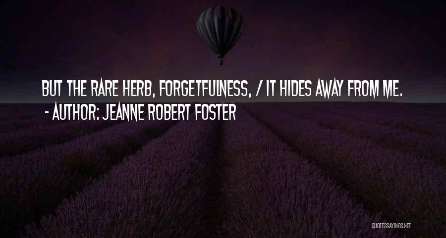 Jeanne Robert Foster Quotes: But The Rare Herb, Forgetfulness, / It Hides Away From Me.