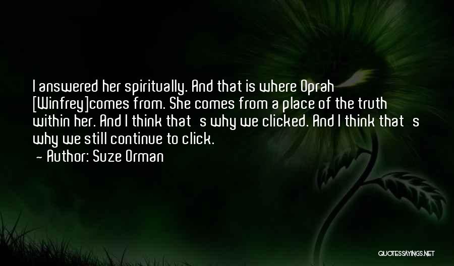 Suze Orman Quotes: I Answered Her Spiritually. And That Is Where Oprah [winfrey]comes From. She Comes From A Place Of The Truth Within