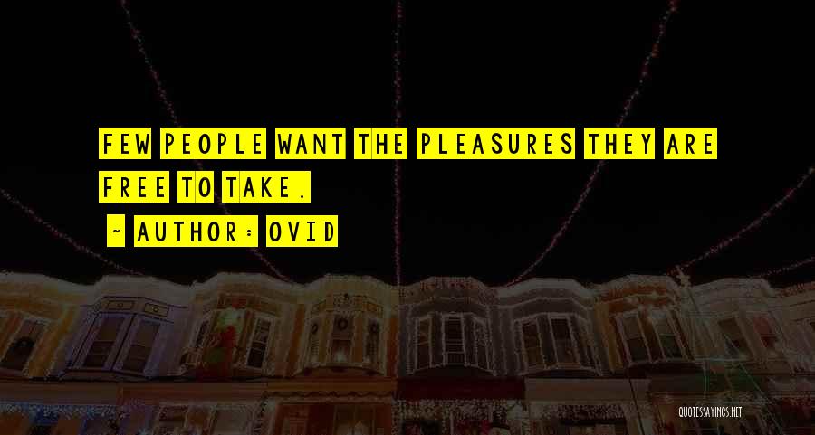 Ovid Quotes: Few People Want The Pleasures They Are Free To Take.