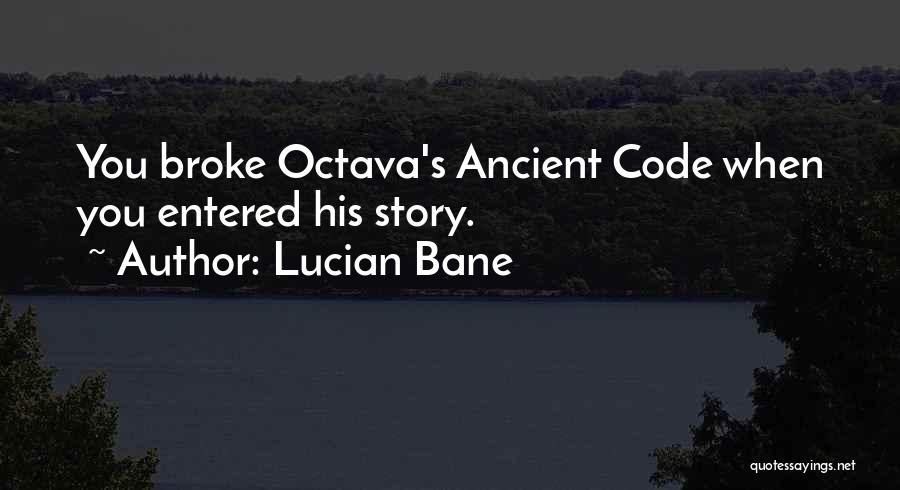 Lucian Bane Quotes: You Broke Octava's Ancient Code When You Entered His Story.