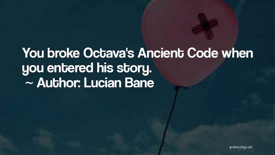 Lucian Bane Quotes: You Broke Octava's Ancient Code When You Entered His Story.