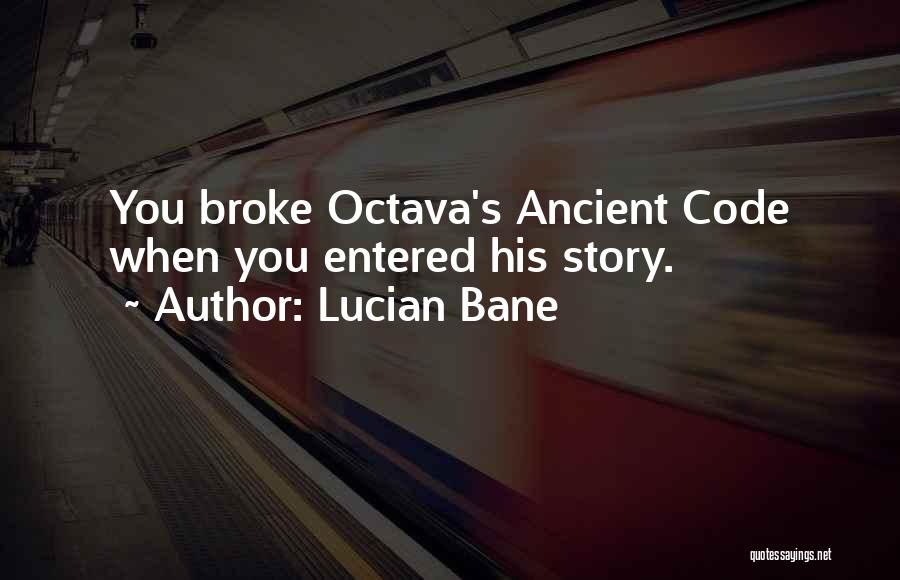 Lucian Bane Quotes: You Broke Octava's Ancient Code When You Entered His Story.