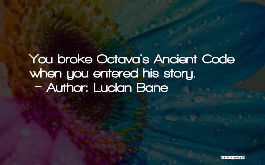 Lucian Bane Quotes: You Broke Octava's Ancient Code When You Entered His Story.