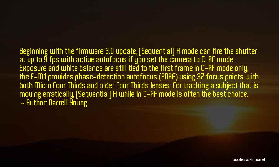 Darrell Young Quotes: Beginning With The Firmware 3.0 Update, [sequential] H Mode Can Fire The Shutter At Up To 9 Fps With Active