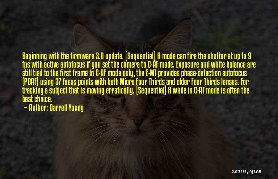 Darrell Young Quotes: Beginning With The Firmware 3.0 Update, [sequential] H Mode Can Fire The Shutter At Up To 9 Fps With Active