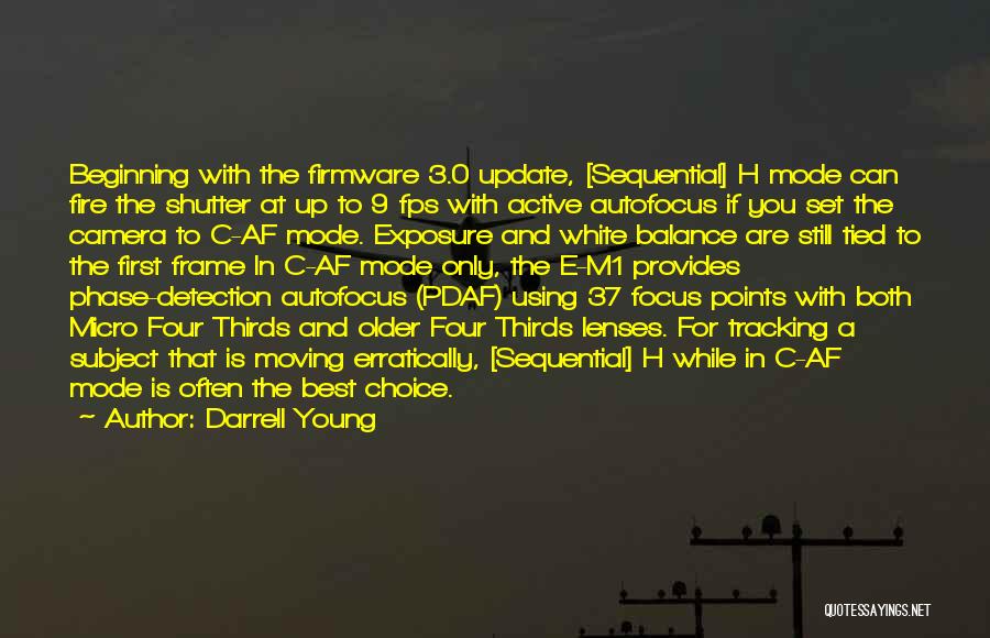 Darrell Young Quotes: Beginning With The Firmware 3.0 Update, [sequential] H Mode Can Fire The Shutter At Up To 9 Fps With Active