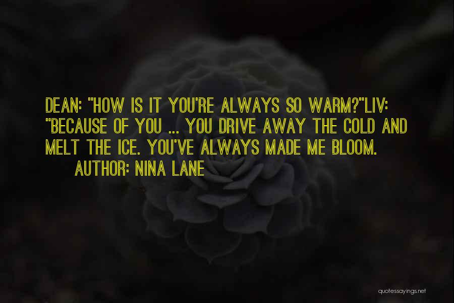 Nina Lane Quotes: Dean: How Is It You're Always So Warm?liv: Because Of You ... You Drive Away The Cold And Melt The