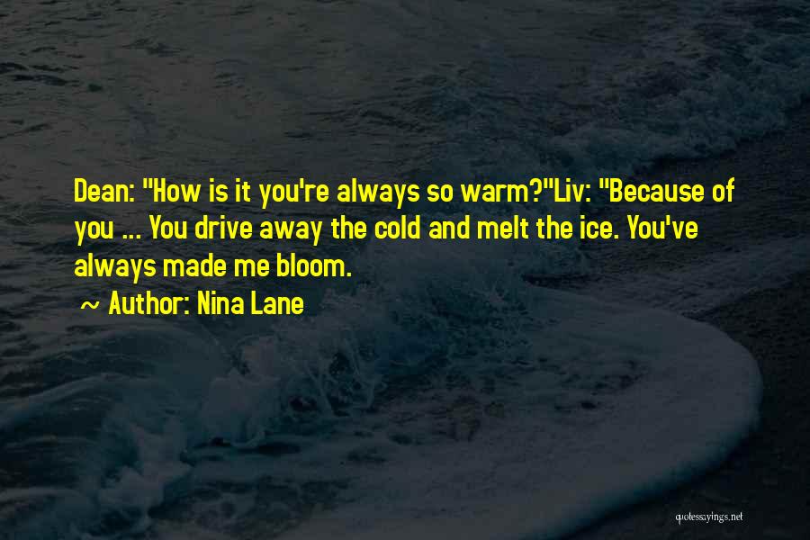 Nina Lane Quotes: Dean: How Is It You're Always So Warm?liv: Because Of You ... You Drive Away The Cold And Melt The