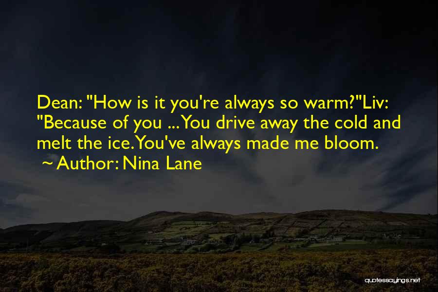 Nina Lane Quotes: Dean: How Is It You're Always So Warm?liv: Because Of You ... You Drive Away The Cold And Melt The