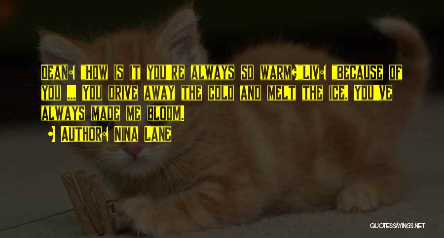 Nina Lane Quotes: Dean: How Is It You're Always So Warm?liv: Because Of You ... You Drive Away The Cold And Melt The