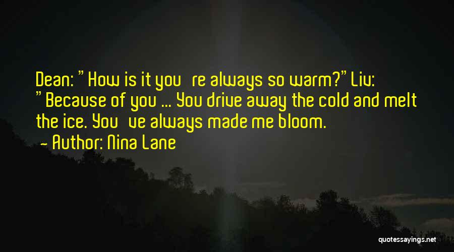 Nina Lane Quotes: Dean: How Is It You're Always So Warm?liv: Because Of You ... You Drive Away The Cold And Melt The