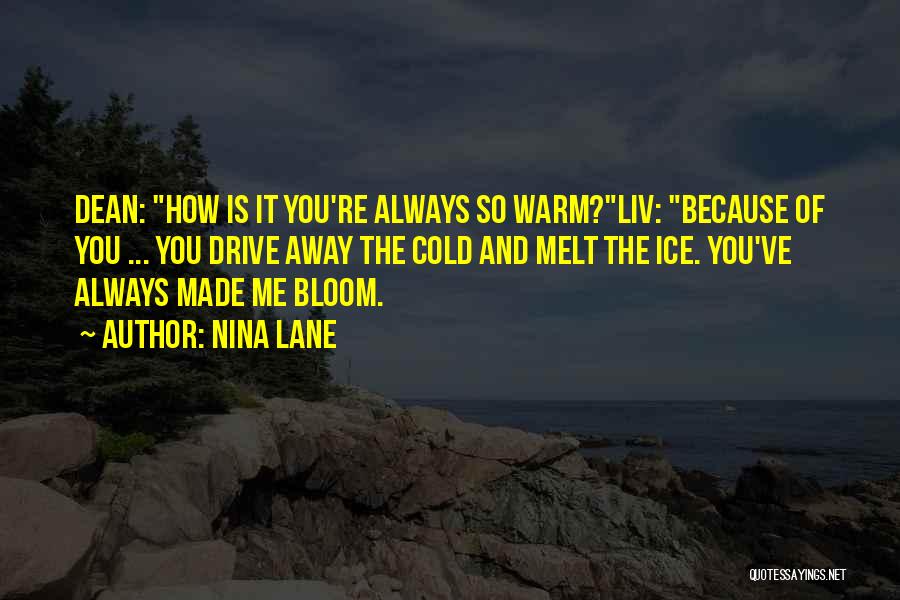 Nina Lane Quotes: Dean: How Is It You're Always So Warm?liv: Because Of You ... You Drive Away The Cold And Melt The