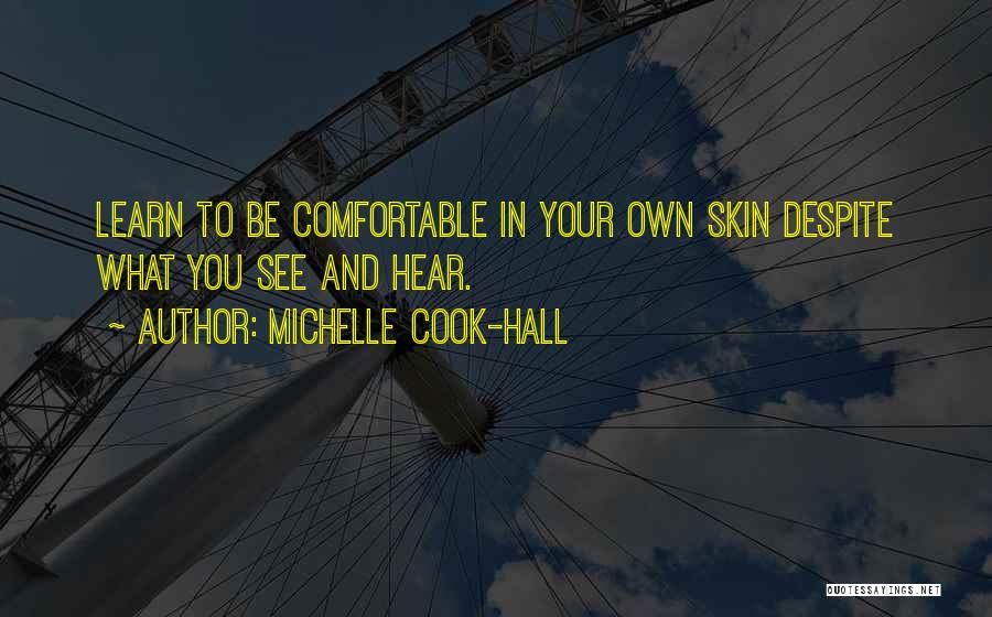 Michelle Cook-Hall Quotes: Learn To Be Comfortable In Your Own Skin Despite What You See And Hear.