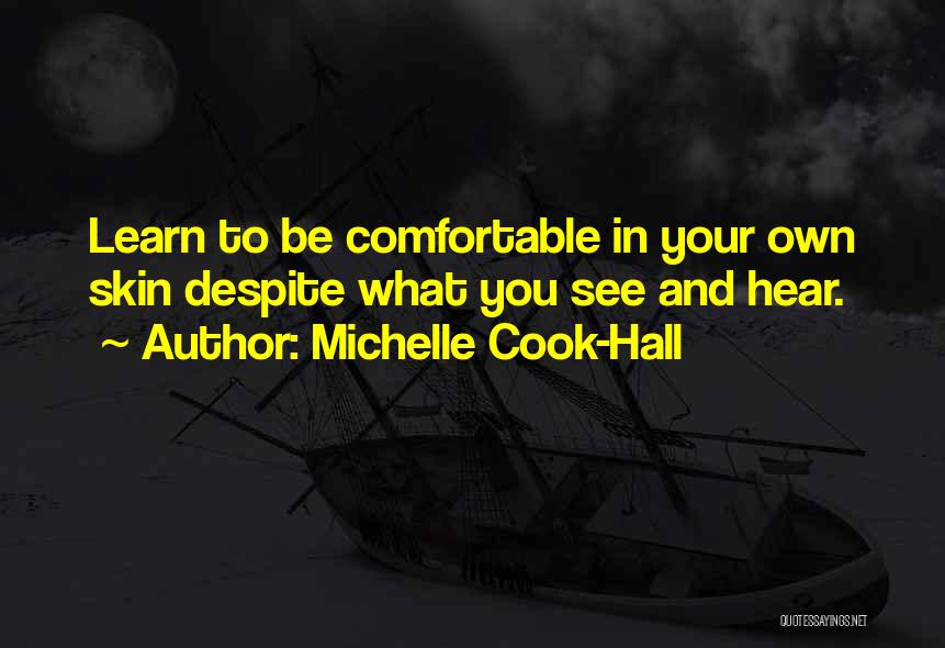 Michelle Cook-Hall Quotes: Learn To Be Comfortable In Your Own Skin Despite What You See And Hear.