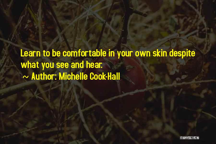 Michelle Cook-Hall Quotes: Learn To Be Comfortable In Your Own Skin Despite What You See And Hear.