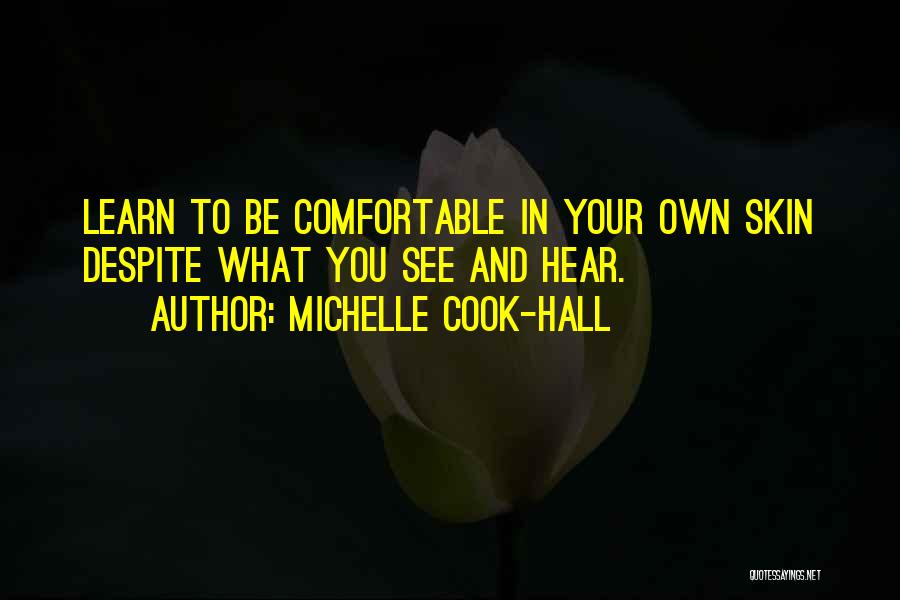 Michelle Cook-Hall Quotes: Learn To Be Comfortable In Your Own Skin Despite What You See And Hear.